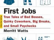 Review
&quot;First Jobs: True Tales of Bad Bosses, Quirky Coworkers, Big Breaks, and Small Paychecks&quot;
Review text:By Merritt Watts; Picador, 234 pages