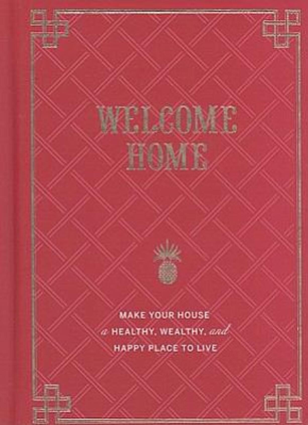 &quot;Welcome Home: Make Your House a Healthy, Wealthy, and Happy Place to Live&quot; by Rebecca DiLiberto (Chronicle Books, 198 pages)