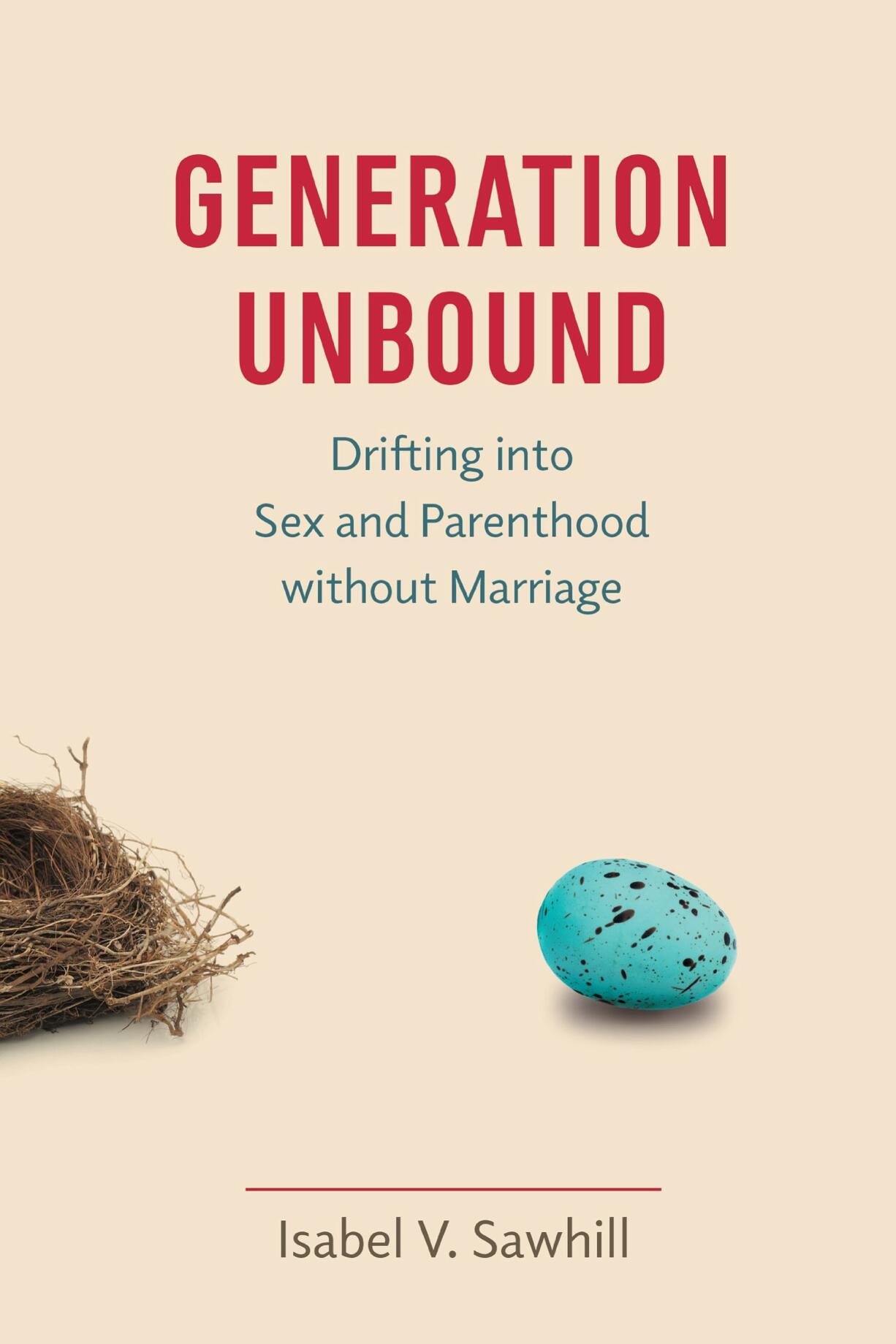 The Brookings Institution Press
&quot;Generaton Unbound: Drifting into Sex and Parenthood without Marriage&quot; by Isabel V. Sawhill.