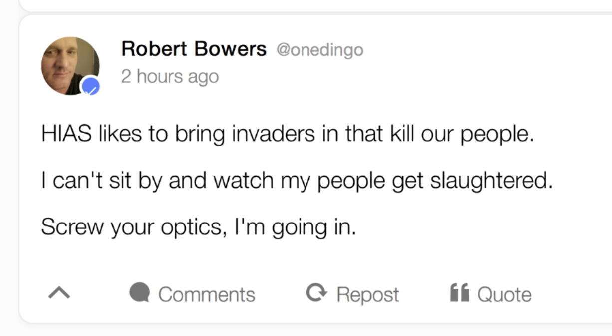 The social media website Gab, with a Saturday posting by Pittsburgh synagogue shooting suspect Robert Bowers. HIAS, mentioned in the posting, is a Maryland-based nonprofit group that helps refugees around the world find safety and freedom.