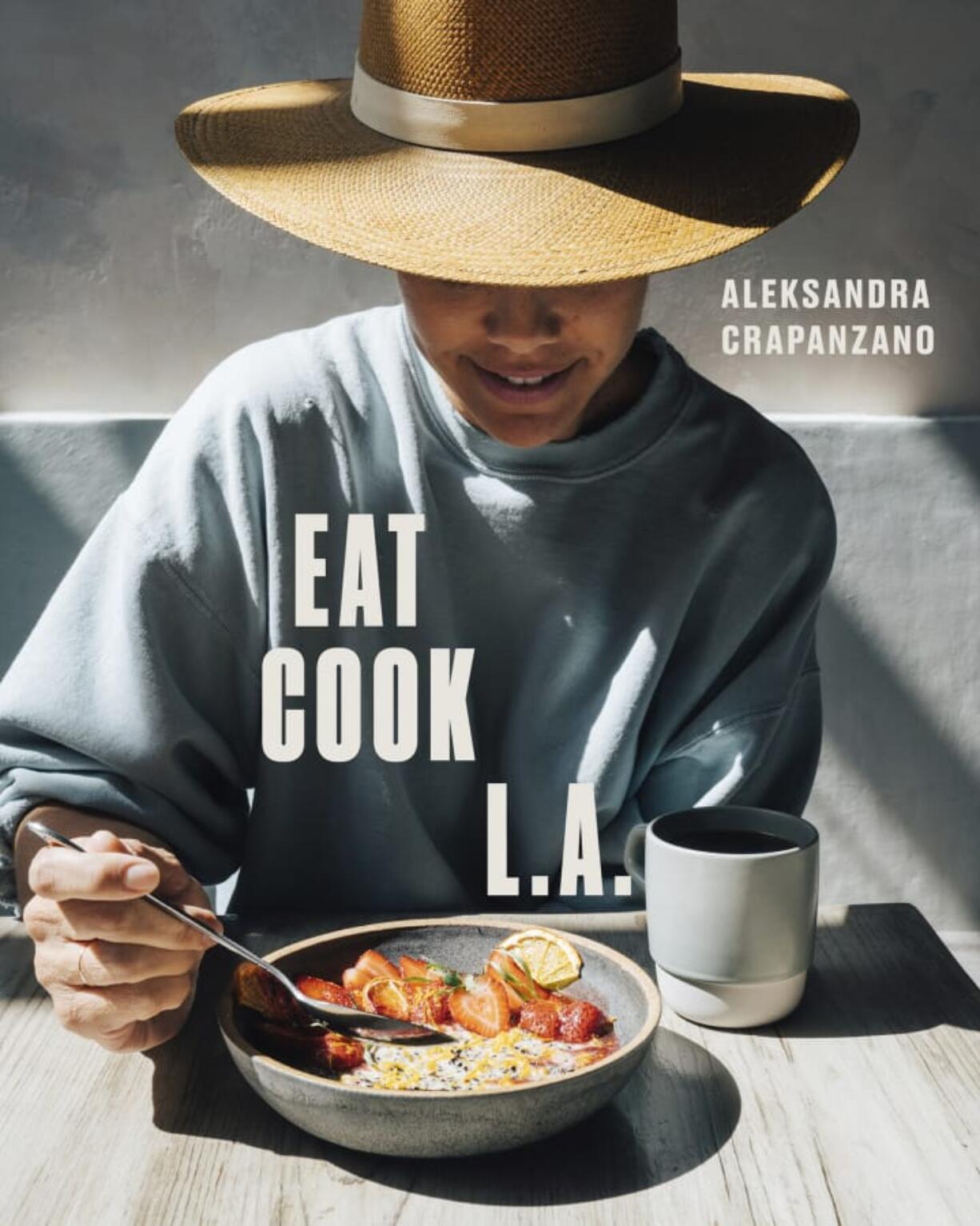 “Eat. Cook. L.A.” by Aleksandra Crapanzano.