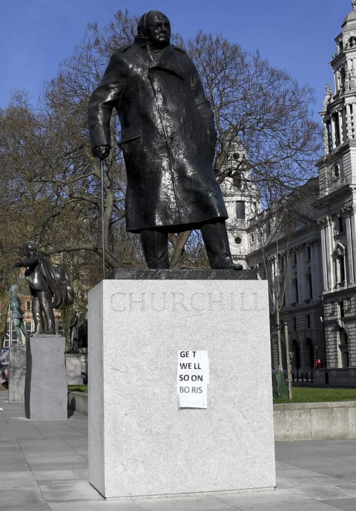 People have put a paper saying &#039;Get Well Soon Boris&#039; on the statue of Winston Churchill in central London as British Prime Minister Boris Johnson was moved to intensive care after his coronavirus symptoms worsened in London, Tuesday, April 7, 2020. Johnson was admitted to St Thomas&#039; hospital in central London on Sunday after his coronavirus symptoms persisted for 10 days. Having been in hospital for tests and observation, his doctors advised that he be admitted to intensive care on Monday evening.