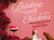 &quot;Drinking With Chickens: Free-Range Cocktails for the Happiest Hour&quot; by Kate E. Richards.