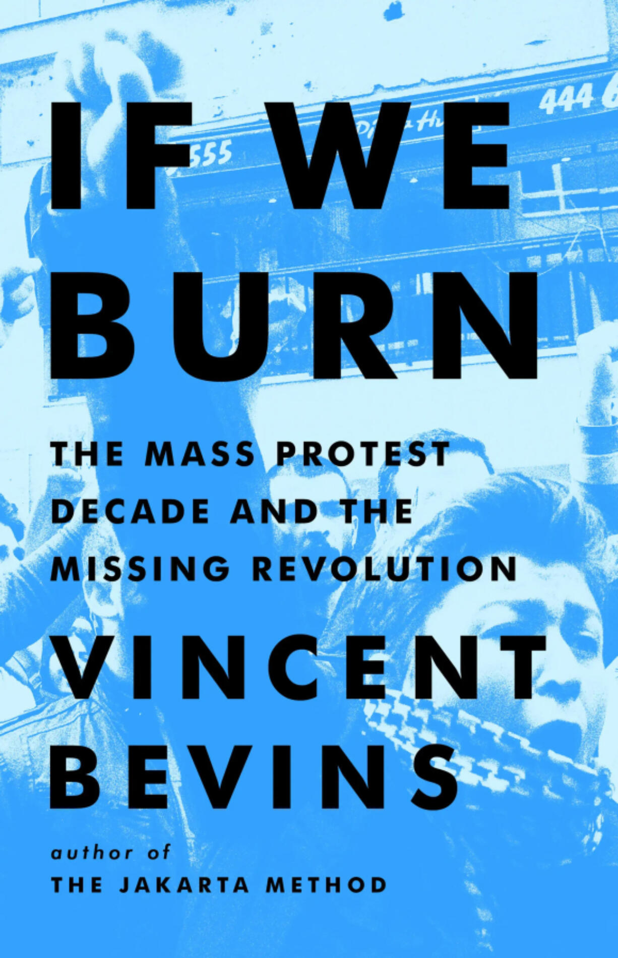 "If We Burn: The Mass Protest Decade and the Missing Revolution," by Vincent Bevins (Hachette Book Group/PublicAffairs)