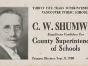 Pioneering Vancouver educator C.W. Shumway circulated these campaign cards as part of his unsuccessful candidacy for county superintendent of schools, but is still remembered for his work as superintendent of the Vancouver School District.