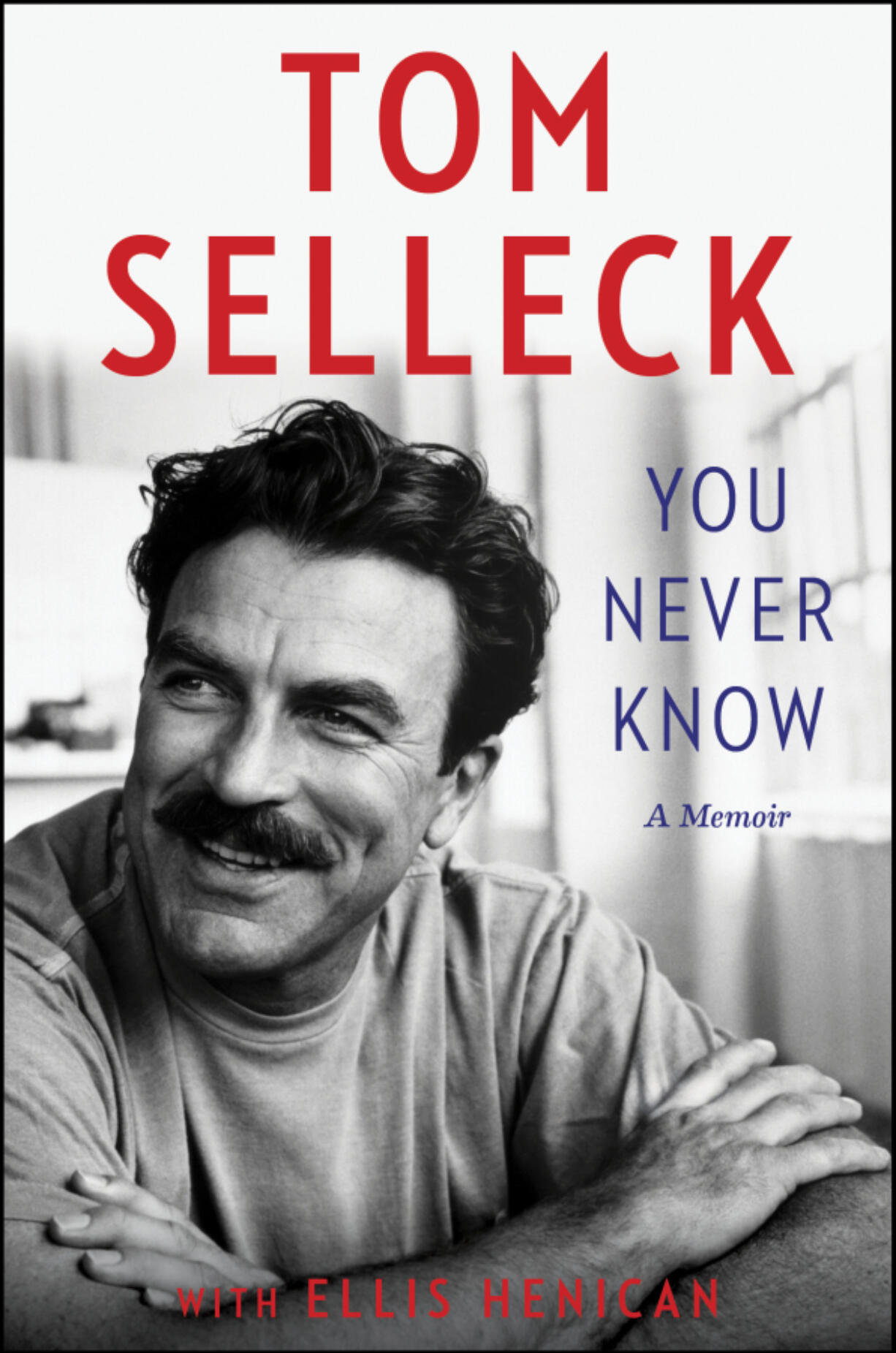 This cover image released by Dey Street Books shows &ldquo;You Never Know&rdquo; a memoir by Tom Selleck with Ellis Henican.